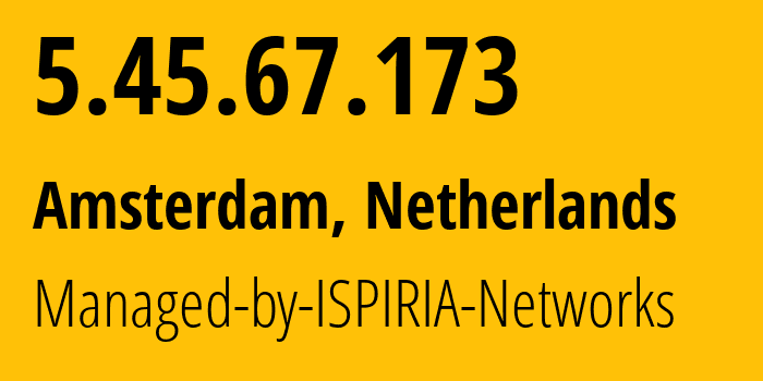 IP address 5.45.67.173 (Amsterdam, North Holland, Netherlands) get location, coordinates on map, ISP provider AS58061 Managed-by-ISPIRIA-Networks // who is provider of ip address 5.45.67.173, whose IP address