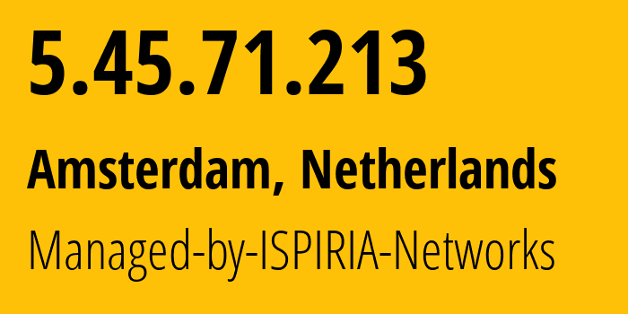 IP address 5.45.71.213 (Amsterdam, North Holland, Netherlands) get location, coordinates on map, ISP provider AS58061 Managed-by-ISPIRIA-Networks // who is provider of ip address 5.45.71.213, whose IP address