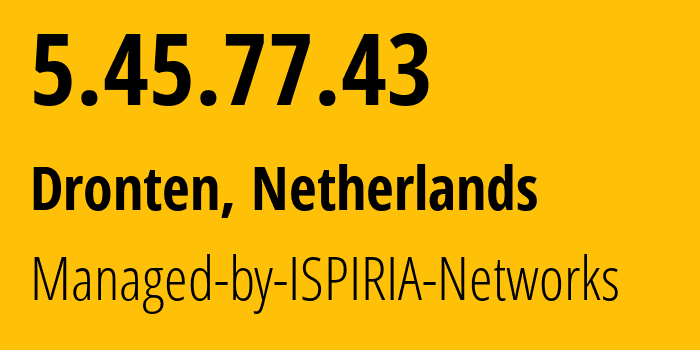 IP address 5.45.77.43 (Dronten, Flevoland, Netherlands) get location, coordinates on map, ISP provider AS58061 Managed-by-ISPIRIA-Networks // who is provider of ip address 5.45.77.43, whose IP address
