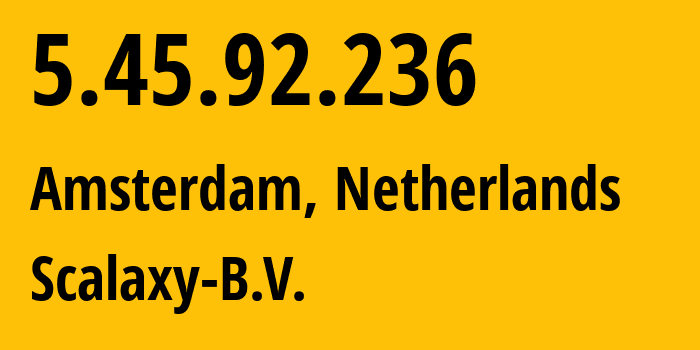 IP address 5.45.92.236 (Amsterdam, North Holland, Netherlands) get location, coordinates on map, ISP provider AS58061 Scalaxy-B.V. // who is provider of ip address 5.45.92.236, whose IP address