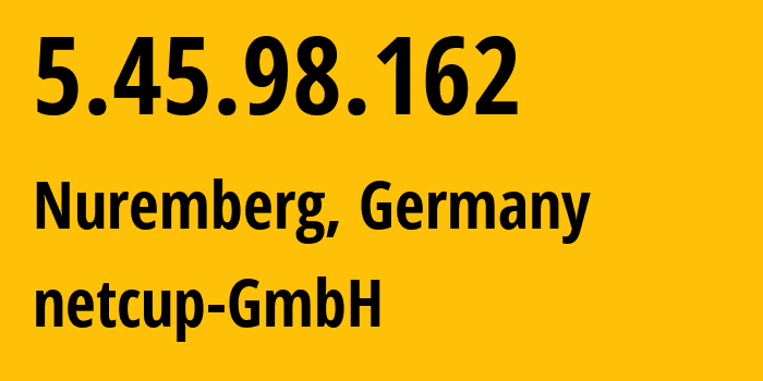 IP address 5.45.98.162 (Nuremberg, Bavaria, Germany) get location, coordinates on map, ISP provider AS197540 netcup-GmbH // who is provider of ip address 5.45.98.162, whose IP address