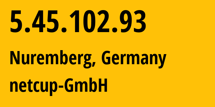 IP address 5.45.102.93 (Nuremberg, Bavaria, Germany) get location, coordinates on map, ISP provider AS197540 netcup-GmbH // who is provider of ip address 5.45.102.93, whose IP address