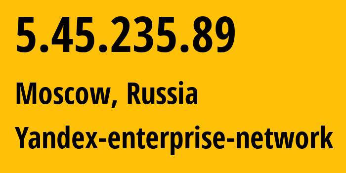 IP address 5.45.235.89 (Moscow, Moscow, Russia) get location, coordinates on map, ISP provider AS13238 Yandex-enterprise-network // who is provider of ip address 5.45.235.89, whose IP address