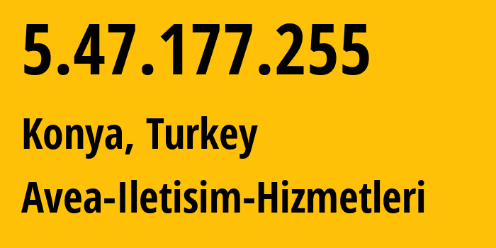 IP-адрес 5.47.177.255 (Конья, Конья, Турция) определить местоположение, координаты на карте, ISP провайдер AS20978 Avea-Iletisim-Hizmetleri // кто провайдер айпи-адреса 5.47.177.255
