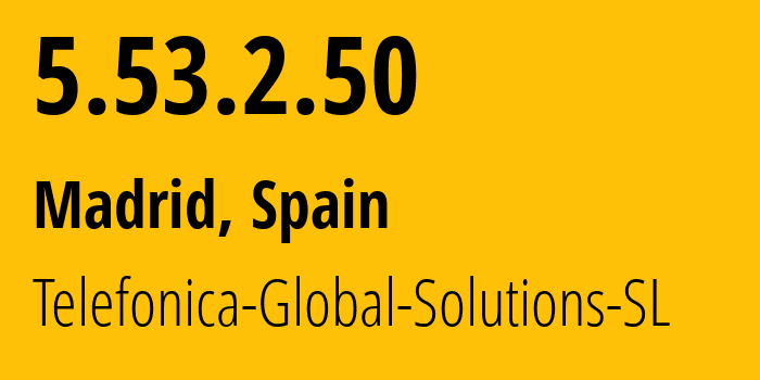 IP address 5.53.2.50 (Madrid, Madrid, Spain) get location, coordinates on map, ISP provider AS12956 Telefonica-Global-Solutions-SL // who is provider of ip address 5.53.2.50, whose IP address