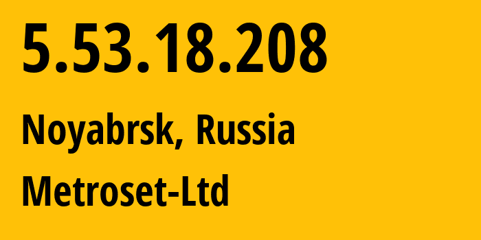 IP address 5.53.18.208 (Noyabrsk, Yamalo-Nenets, Russia) get location, coordinates on map, ISP provider AS50923 Metroset-Ltd // who is provider of ip address 5.53.18.208, whose IP address