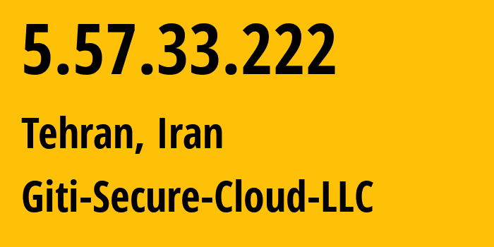 IP address 5.57.33.222 (Tehran, Tehran, Iran) get location, coordinates on map, ISP provider AS204104 Giti-Secure-Cloud-LLC // who is provider of ip address 5.57.33.222, whose IP address