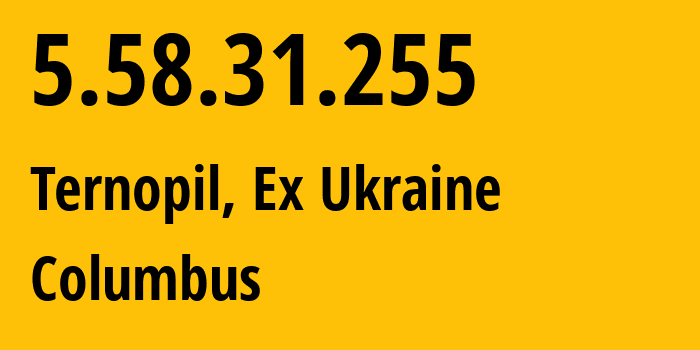 IP address 5.58.31.255 (Ternopil, Ternopil Oblast, Ex Ukraine) get location, coordinates on map, ISP provider AS16223 Columbus // who is provider of ip address 5.58.31.255, whose IP address