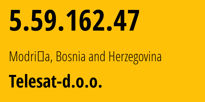 IP address 5.59.162.47 (Modriča, Republika Srpska, Bosnia and Herzegovina) get location, coordinates on map, ISP provider AS57888 Telesat-d.o.o. // who is provider of ip address 5.59.162.47, whose IP address