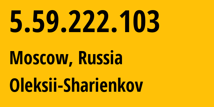 IP-адрес 5.59.222.103 (Москва, Москва, Россия) определить местоположение, координаты на карте, ISP провайдер AS200467 Oleksii-Sharienkov // кто провайдер айпи-адреса 5.59.222.103