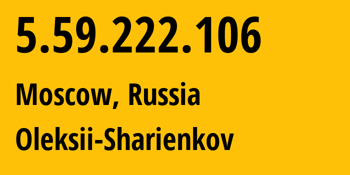 IP-адрес 5.59.222.106 (Москва, Москва, Россия) определить местоположение, координаты на карте, ISP провайдер AS200467 Oleksii-Sharienkov // кто провайдер айпи-адреса 5.59.222.106