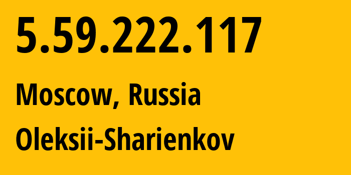 IP-адрес 5.59.222.117 (Москва, Москва, Россия) определить местоположение, координаты на карте, ISP провайдер AS200467 Oleksii-Sharienkov // кто провайдер айпи-адреса 5.59.222.117