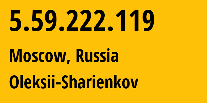 IP address 5.59.222.119 (Moscow, Moscow, Russia) get location, coordinates on map, ISP provider AS200467 Oleksii-Sharienkov // who is provider of ip address 5.59.222.119, whose IP address