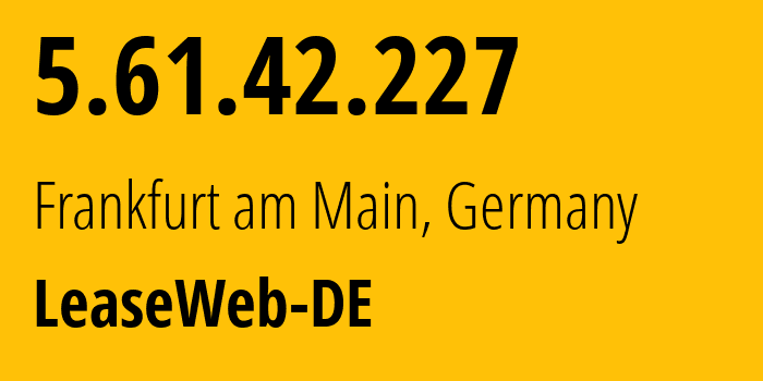 IP-адрес 5.61.42.227 (Франкфурт, Гессен, Германия) определить местоположение, координаты на карте, ISP провайдер AS28753 LeaseWeb-DE // кто провайдер айпи-адреса 5.61.42.227