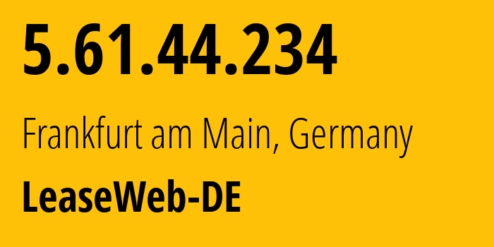 IP address 5.61.44.234 (Frankfurt am Main, Hesse, Germany) get location, coordinates on map, ISP provider AS28753 LeaseWeb-DE // who is provider of ip address 5.61.44.234, whose IP address
