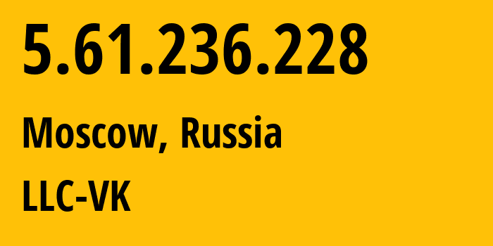 IP address 5.61.236.228 (Moscow, Moscow, Russia) get location, coordinates on map, ISP provider AS47764 LLC-VK // who is provider of ip address 5.61.236.228, whose IP address