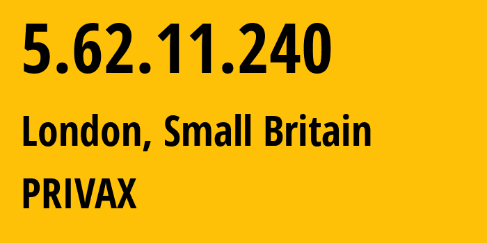 IP address 5.62.11.240 (London, England, Small Britain) get location, coordinates on map, ISP provider AS0 PRIVAX // who is provider of ip address 5.62.11.240, whose IP address