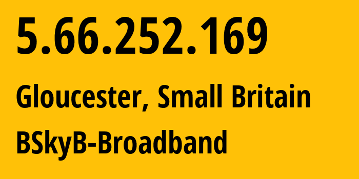 IP address 5.66.252.169 (Gloucester, England, Small Britain) get location, coordinates on map, ISP provider AS5607 BSkyB-Broadband // who is provider of ip address 5.66.252.169, whose IP address