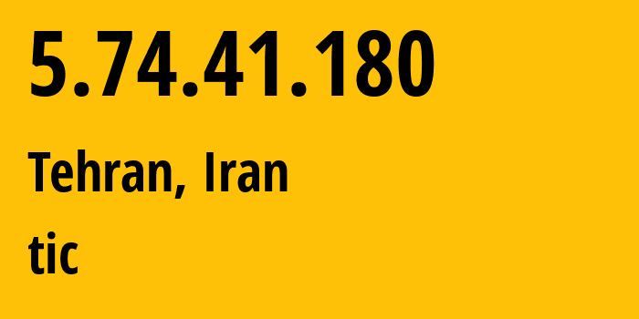 IP address 5.74.41.180 (Tehran, Tehran, Iran) get location, coordinates on map, ISP provider AS58224 tic // who is provider of ip address 5.74.41.180, whose IP address