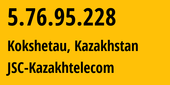 IP address 5.76.95.228 (Kokshetau, Aqmola Oblysy, Kazakhstan) get location, coordinates on map, ISP provider AS9198 JSC-Kazakhtelecom // who is provider of ip address 5.76.95.228, whose IP address