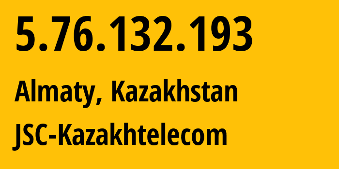 IP address 5.76.132.193 (Almaty, Almaty, Kazakhstan) get location, coordinates on map, ISP provider AS9198 JSC-Kazakhtelecom // who is provider of ip address 5.76.132.193, whose IP address