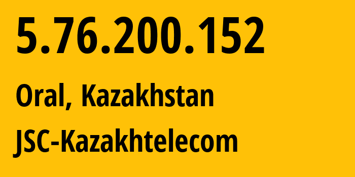 IP address 5.76.200.152 (Oral, West Kazakhstan, Kazakhstan) get location, coordinates on map, ISP provider AS9198 JSC-Kazakhtelecom // who is provider of ip address 5.76.200.152, whose IP address