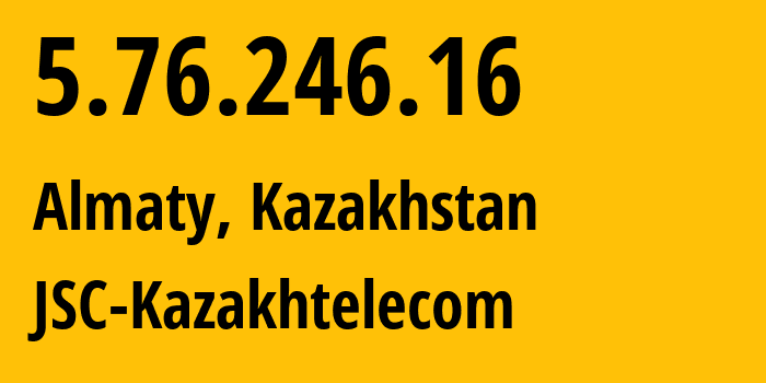 IP address 5.76.246.16 (Almaty, Almaty, Kazakhstan) get location, coordinates on map, ISP provider AS9198 JSC-Kazakhtelecom // who is provider of ip address 5.76.246.16, whose IP address