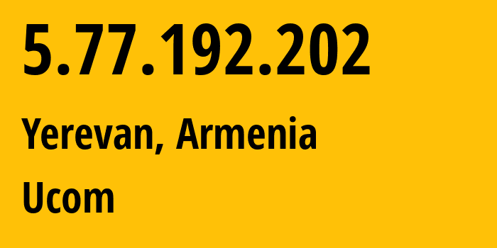 IP address 5.77.192.202 (Yerevan, Yerevan, Armenia) get location, coordinates on map, ISP provider AS44395 Ucom // who is provider of ip address 5.77.192.202, whose IP address