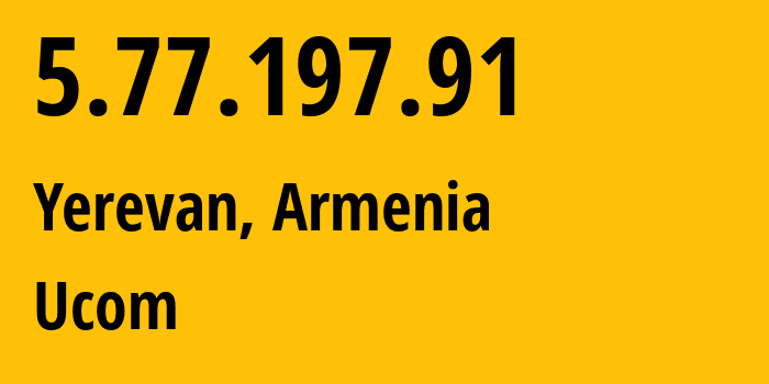 IP address 5.77.197.91 (Yerevan, Yerevan, Armenia) get location, coordinates on map, ISP provider AS44395 Ucom // who is provider of ip address 5.77.197.91, whose IP address