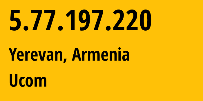 IP-адрес 5.77.197.220 (Ереван, Ереван, Армения) определить местоположение, координаты на карте, ISP провайдер AS44395 Ucom // кто провайдер айпи-адреса 5.77.197.220