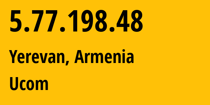 IP address 5.77.198.48 (Yerevan, Yerevan, Armenia) get location, coordinates on map, ISP provider AS44395 Ucom // who is provider of ip address 5.77.198.48, whose IP address