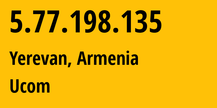 IP-адрес 5.77.198.135 (Ереван, Ереван, Армения) определить местоположение, координаты на карте, ISP провайдер AS44395 Ucom // кто провайдер айпи-адреса 5.77.198.135