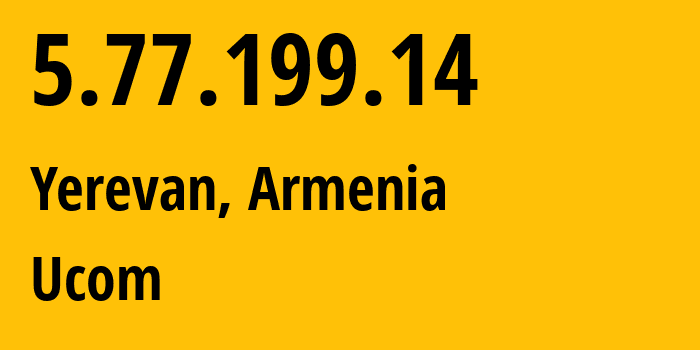 IP address 5.77.199.14 (Yerevan, Yerevan, Armenia) get location, coordinates on map, ISP provider AS44395 Ucom // who is provider of ip address 5.77.199.14, whose IP address