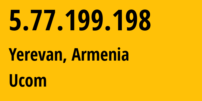 IP-адрес 5.77.199.198 (Ереван, Ереван, Армения) определить местоположение, координаты на карте, ISP провайдер AS44395 Ucom // кто провайдер айпи-адреса 5.77.199.198