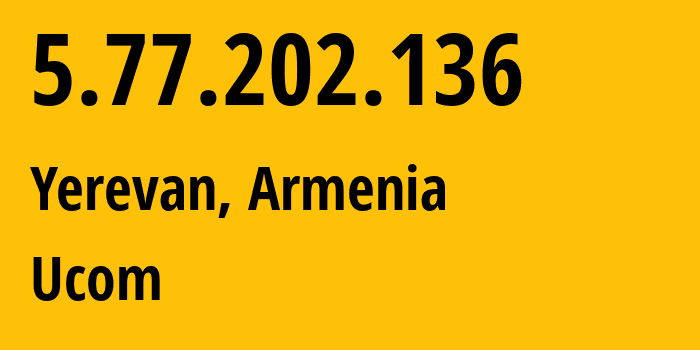 IP-адрес 5.77.202.136 (Ереван, Ереван, Армения) определить местоположение, координаты на карте, ISP провайдер AS44395 Ucom // кто провайдер айпи-адреса 5.77.202.136