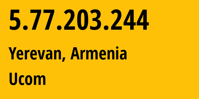 IP address 5.77.203.244 (Yerevan, Yerevan, Armenia) get location, coordinates on map, ISP provider AS44395 Ucom // who is provider of ip address 5.77.203.244, whose IP address