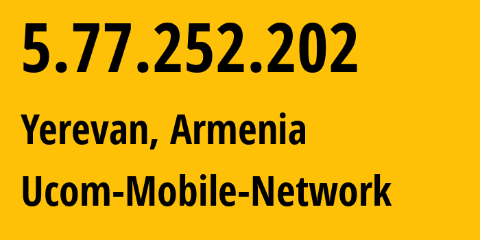 IP-адрес 5.77.252.202 (Ереван, Ереван, Армения) определить местоположение, координаты на карте, ISP провайдер AS44395 Ucom-Mobile-Network // кто провайдер айпи-адреса 5.77.252.202
