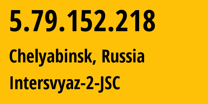 IP address 5.79.152.218 (Zlatoust, Chelyabinsk Oblast, Russia) get location, coordinates on map, ISP provider AS8369 Intersvyaz-2-JSC // who is provider of ip address 5.79.152.218, whose IP address