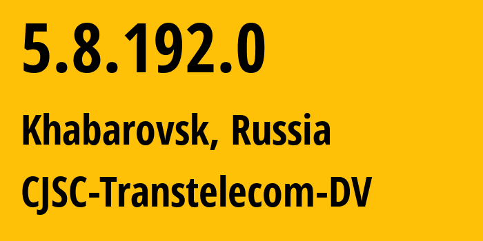 IP-адрес 5.8.192.0 (Хабаровск, Хабаровский Край, Россия) определить местоположение, координаты на карте, ISP провайдер AS49301 CJSC-Transtelecom-DV // кто провайдер айпи-адреса 5.8.192.0