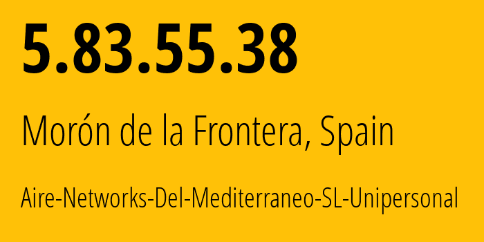 IP address 5.83.55.38 (Morón de la Frontera, Andalusia, Spain) get location, coordinates on map, ISP provider AS29119 Aire-Networks-Del-Mediterraneo-SL-Unipersonal // who is provider of ip address 5.83.55.38, whose IP address