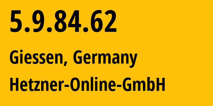IP-адрес 5.9.84.62 (Гиссен, Гессен, Германия) определить местоположение, координаты на карте, ISP провайдер AS24940 Hetzner-Online-GmbH // кто провайдер айпи-адреса 5.9.84.62