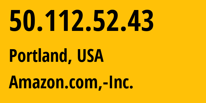 IP-адрес 50.112.52.43 (Портленд, Орегон, США) определить местоположение, координаты на карте, ISP провайдер AS16509 Amazon.com,-Inc. // кто провайдер айпи-адреса 50.112.52.43