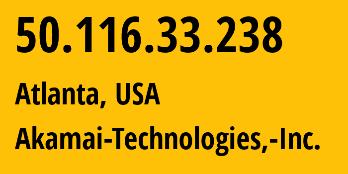 IP-адрес 50.116.33.238 (Атланта, Джорджия, США) определить местоположение, координаты на карте, ISP провайдер AS63949 Akamai-Technologies,-Inc. // кто провайдер айпи-адреса 50.116.33.238