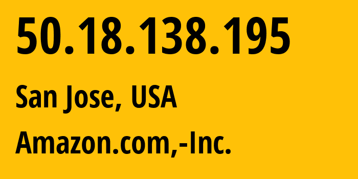 IP-адрес 50.18.138.195 (Сан-Хосе, Калифорния, США) определить местоположение, координаты на карте, ISP провайдер AS16509 Amazon.com,-Inc. // кто провайдер айпи-адреса 50.18.138.195