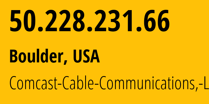 IP address 50.228.231.66 (Boulder, Colorado, USA) get location, coordinates on map, ISP provider AS7922 Comcast-Cable-Communications,-LLC // who is provider of ip address 50.228.231.66, whose IP address