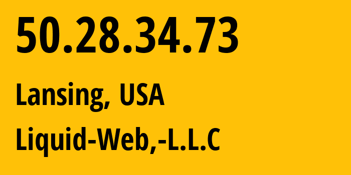 IP address 50.28.34.73 (Lansing, Michigan, USA) get location, coordinates on map, ISP provider AS32244 Liquid-Web,-L.L.C // who is provider of ip address 50.28.34.73, whose IP address