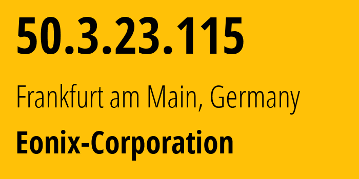 IP address 50.3.23.115 (Frankfurt am Main, Hesse, Germany) get location, coordinates on map, ISP provider AS62904 Eonix-Corporation // who is provider of ip address 50.3.23.115, whose IP address