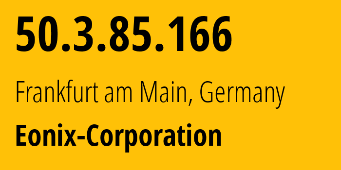 IP address 50.3.85.166 (Frankfurt am Main, Hesse, Germany) get location, coordinates on map, ISP provider AS49532 Eonix-Corporation // who is provider of ip address 50.3.85.166, whose IP address