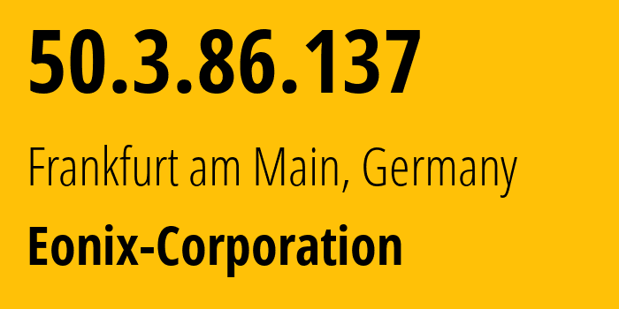 IP address 50.3.86.137 (Frankfurt am Main, Hesse, Germany) get location, coordinates on map, ISP provider AS49532 Eonix-Corporation // who is provider of ip address 50.3.86.137, whose IP address