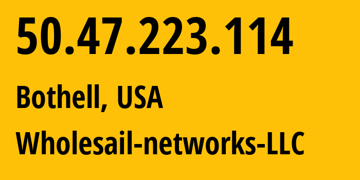 IP address 50.47.223.114 (Bothell, Washington, USA) get location, coordinates on map, ISP provider AS20055 Wholesail-networks-LLC // who is provider of ip address 50.47.223.114, whose IP address